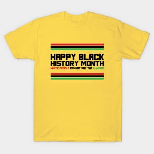 HAPPY BLACK HISTORY MONTH WHITE PEOPLE CANNOT SAY THE N-WORD TEE SWEATER HOODIE GIFT PRESENT BIRTHDAY CHRISTMAS T-Shirt